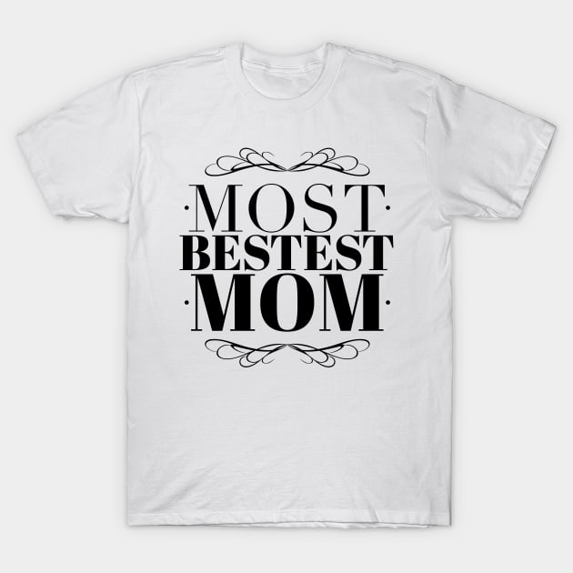 Most Bestest Mom T-Shirt by Carpe Tunicam